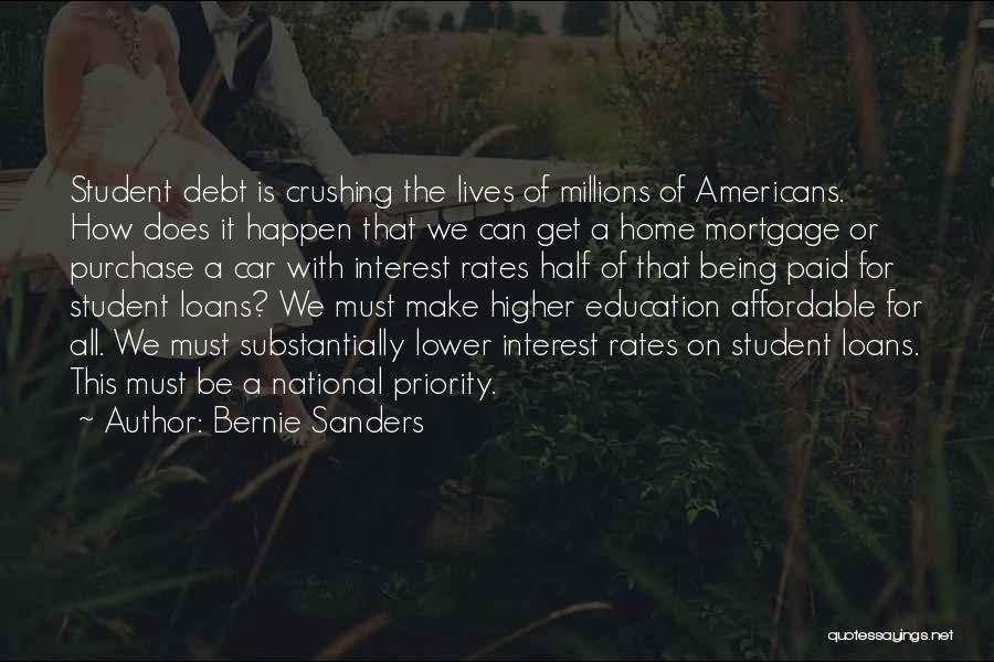 Bernie Sanders Quotes: Student Debt Is Crushing The Lives Of Millions Of Americans. How Does It Happen That We Can Get A Home