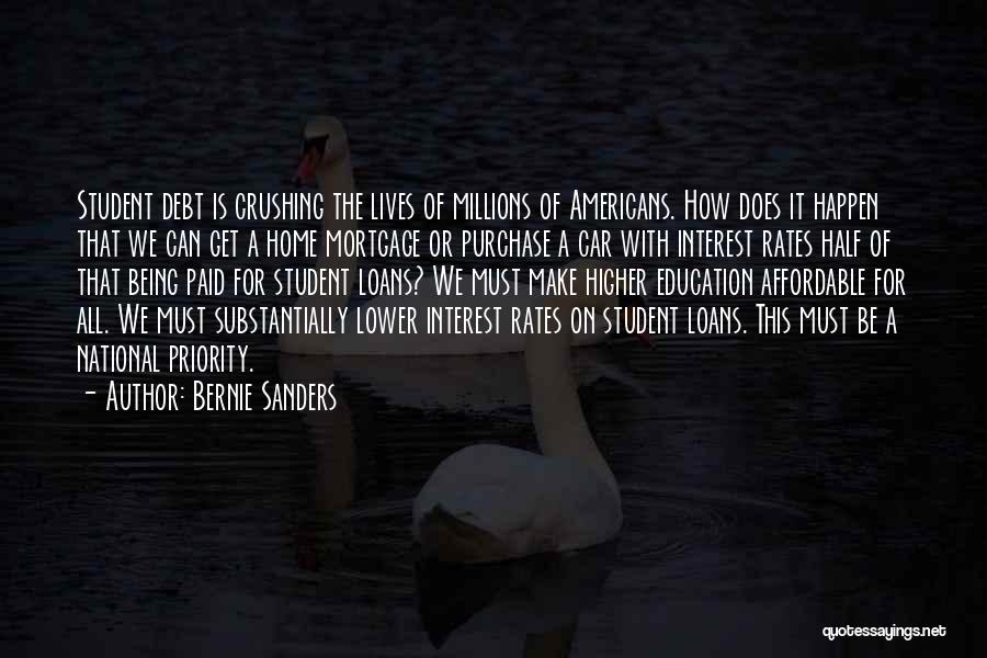 Bernie Sanders Quotes: Student Debt Is Crushing The Lives Of Millions Of Americans. How Does It Happen That We Can Get A Home