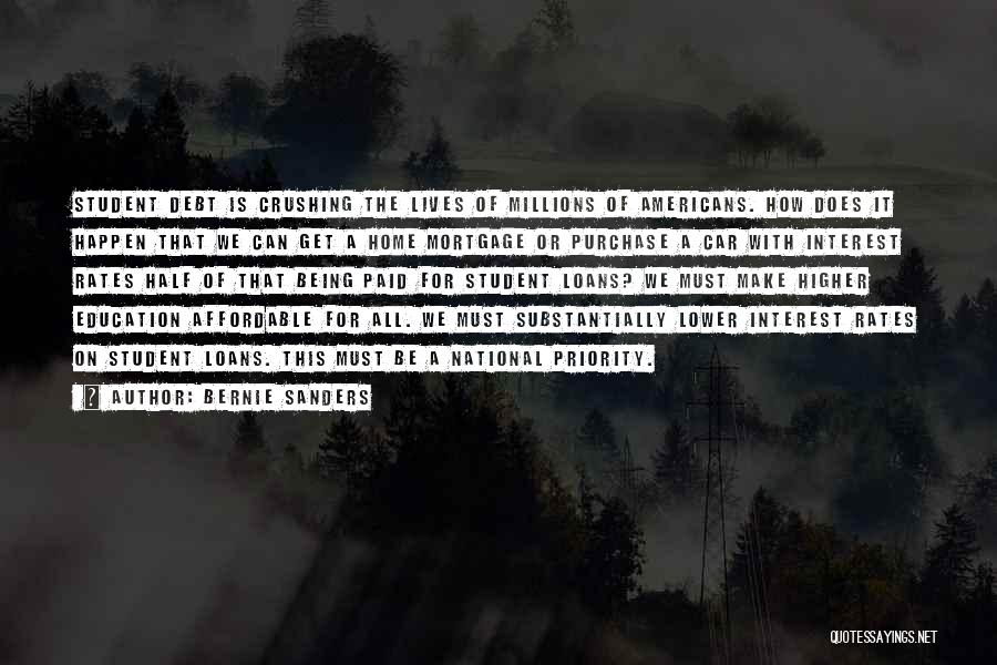 Bernie Sanders Quotes: Student Debt Is Crushing The Lives Of Millions Of Americans. How Does It Happen That We Can Get A Home