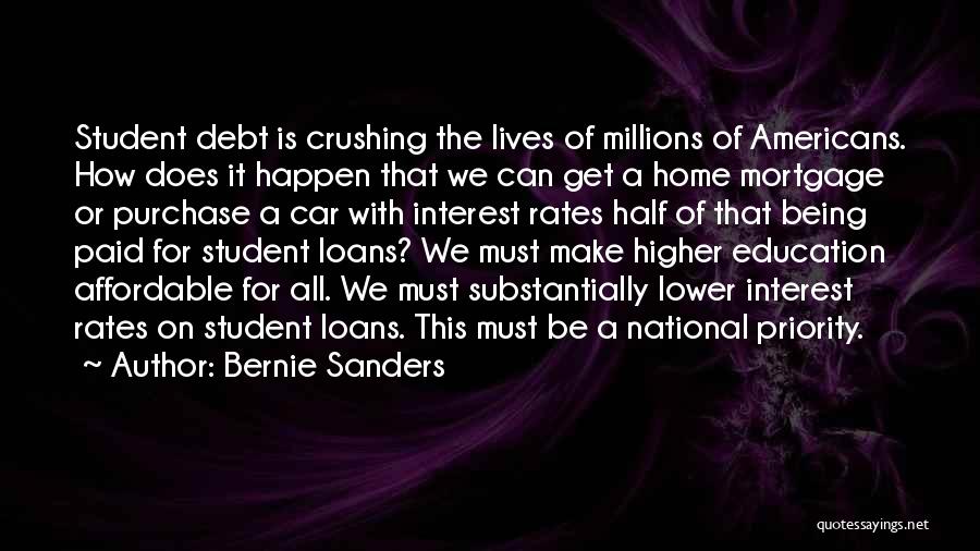 Bernie Sanders Quotes: Student Debt Is Crushing The Lives Of Millions Of Americans. How Does It Happen That We Can Get A Home