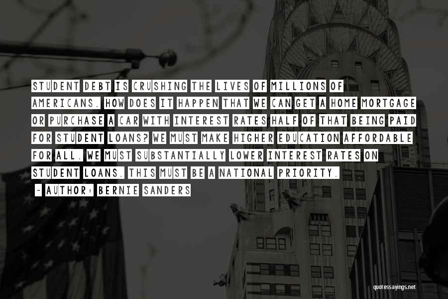 Bernie Sanders Quotes: Student Debt Is Crushing The Lives Of Millions Of Americans. How Does It Happen That We Can Get A Home