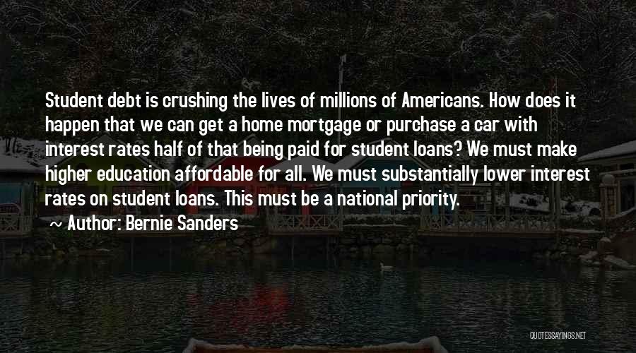 Bernie Sanders Quotes: Student Debt Is Crushing The Lives Of Millions Of Americans. How Does It Happen That We Can Get A Home