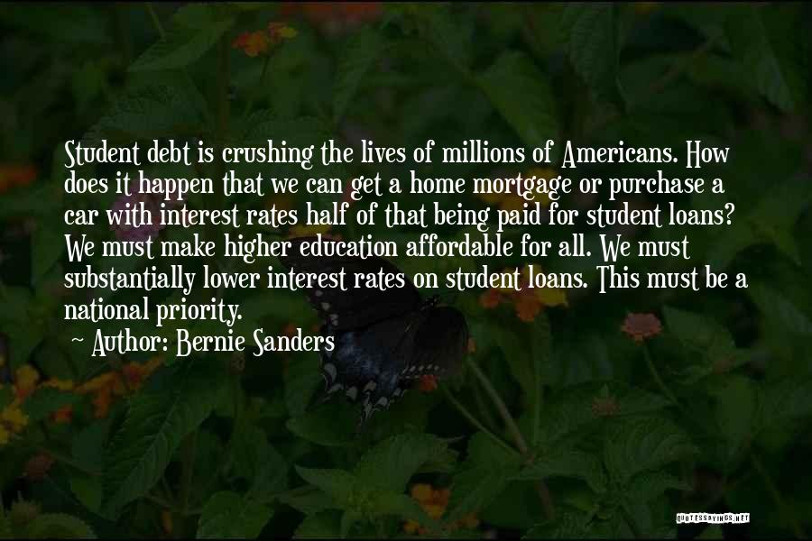 Bernie Sanders Quotes: Student Debt Is Crushing The Lives Of Millions Of Americans. How Does It Happen That We Can Get A Home