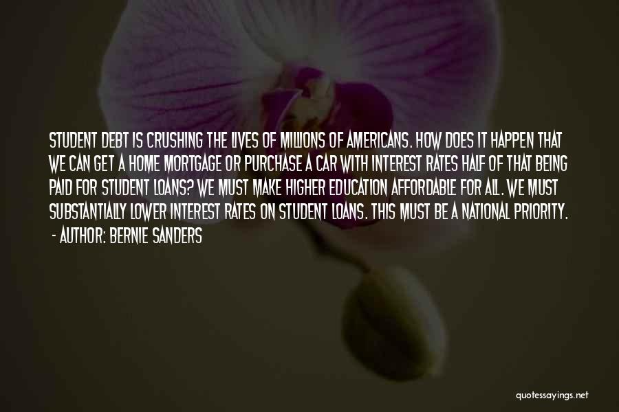 Bernie Sanders Quotes: Student Debt Is Crushing The Lives Of Millions Of Americans. How Does It Happen That We Can Get A Home