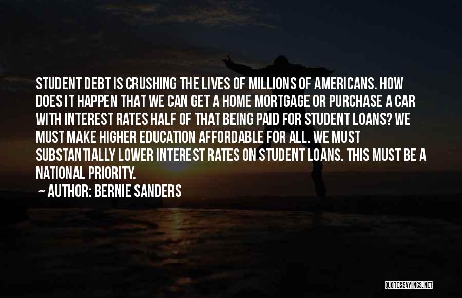 Bernie Sanders Quotes: Student Debt Is Crushing The Lives Of Millions Of Americans. How Does It Happen That We Can Get A Home