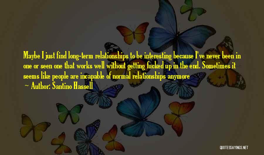 Santino Hassell Quotes: Maybe I Just Find Long-term Relationships To Be Interesting Because I've Never Been In One Or Seen One That Works