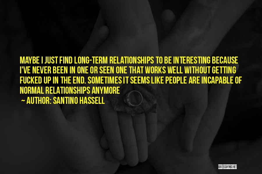 Santino Hassell Quotes: Maybe I Just Find Long-term Relationships To Be Interesting Because I've Never Been In One Or Seen One That Works