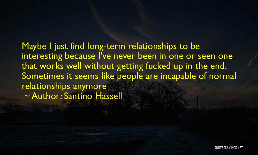 Santino Hassell Quotes: Maybe I Just Find Long-term Relationships To Be Interesting Because I've Never Been In One Or Seen One That Works