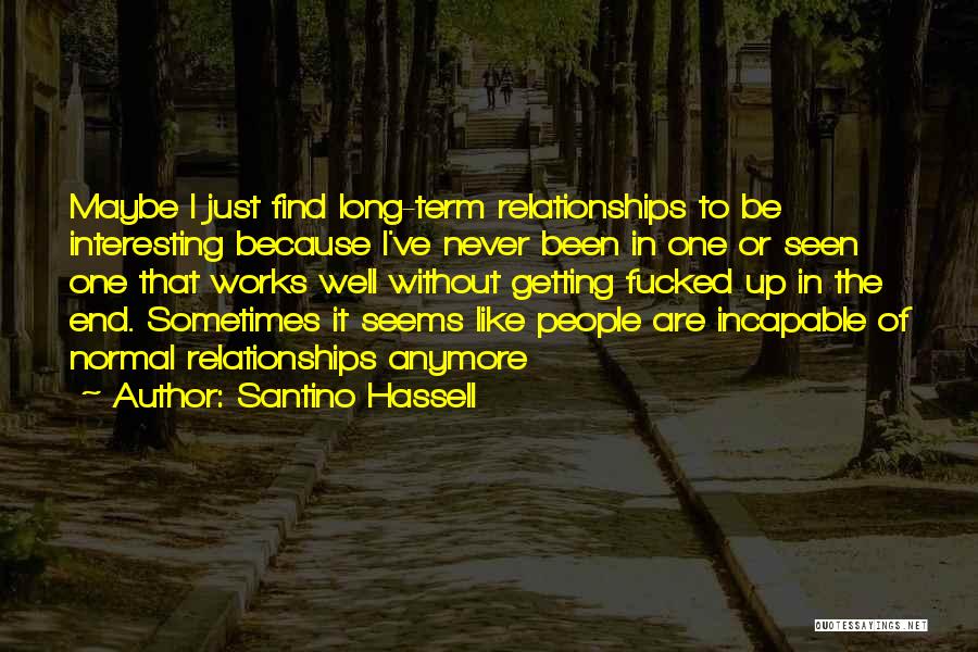 Santino Hassell Quotes: Maybe I Just Find Long-term Relationships To Be Interesting Because I've Never Been In One Or Seen One That Works