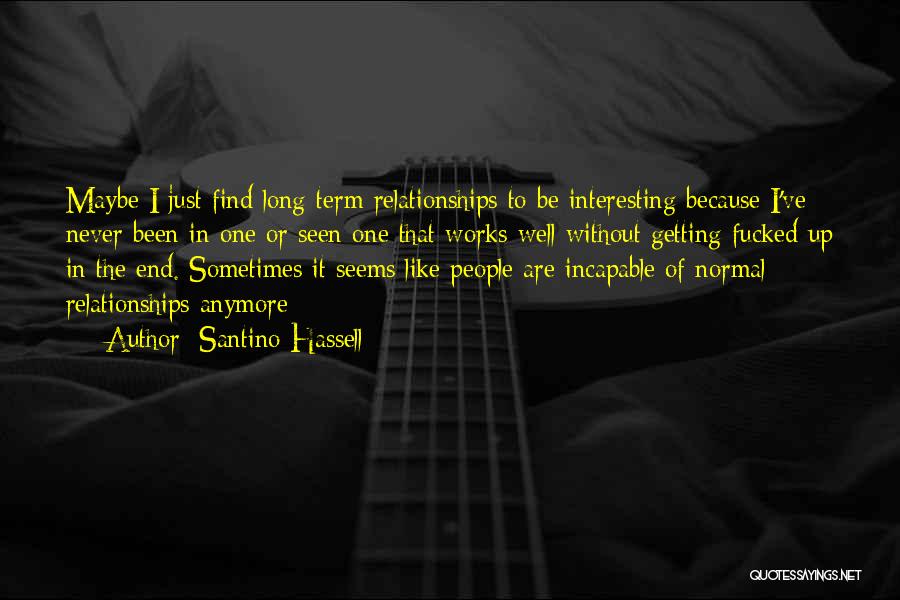 Santino Hassell Quotes: Maybe I Just Find Long-term Relationships To Be Interesting Because I've Never Been In One Or Seen One That Works