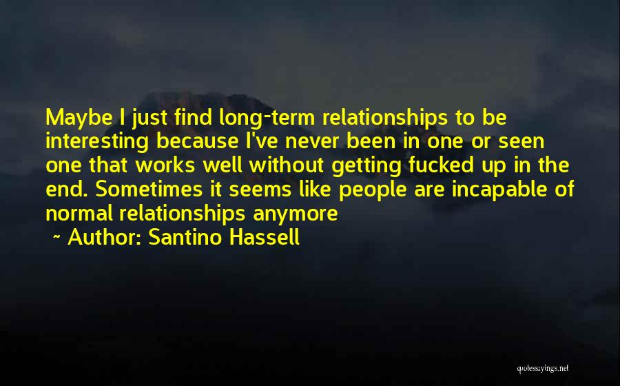 Santino Hassell Quotes: Maybe I Just Find Long-term Relationships To Be Interesting Because I've Never Been In One Or Seen One That Works