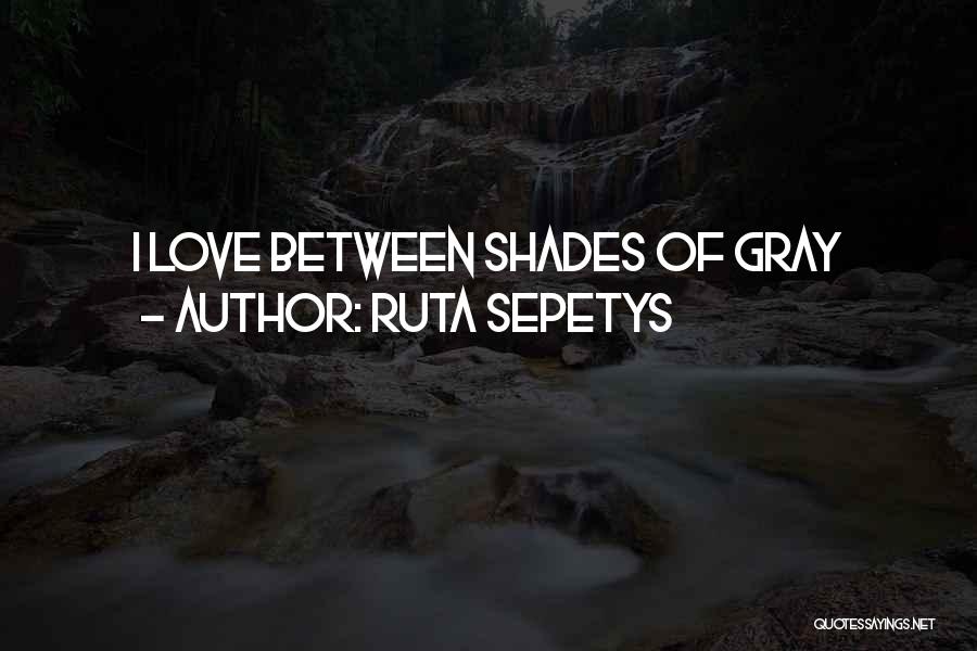 Ruta Sepetys Quotes: I Love Between Shades Of Gray