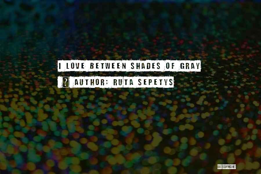 Ruta Sepetys Quotes: I Love Between Shades Of Gray