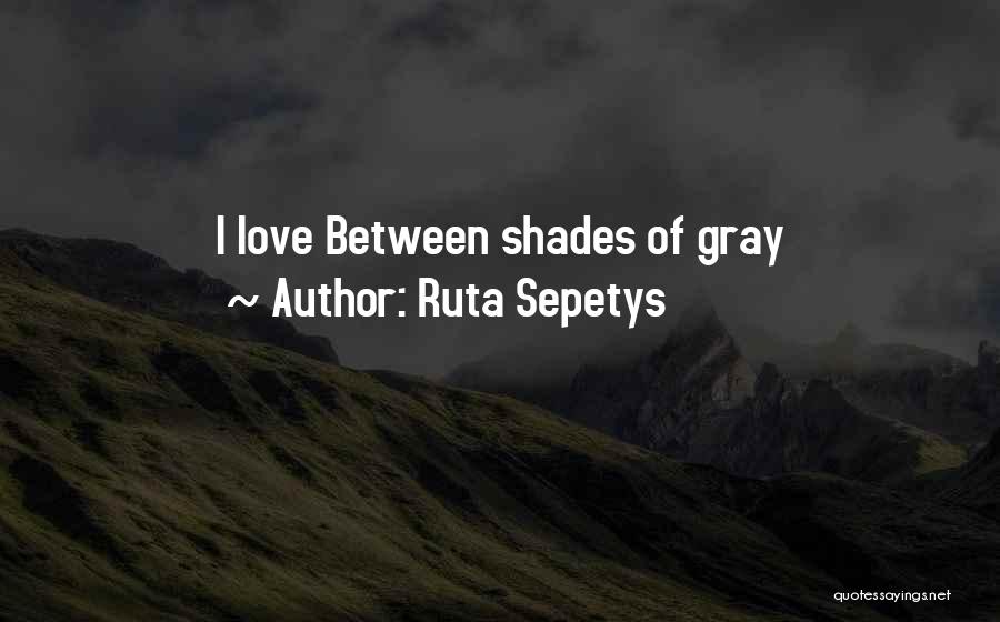 Ruta Sepetys Quotes: I Love Between Shades Of Gray