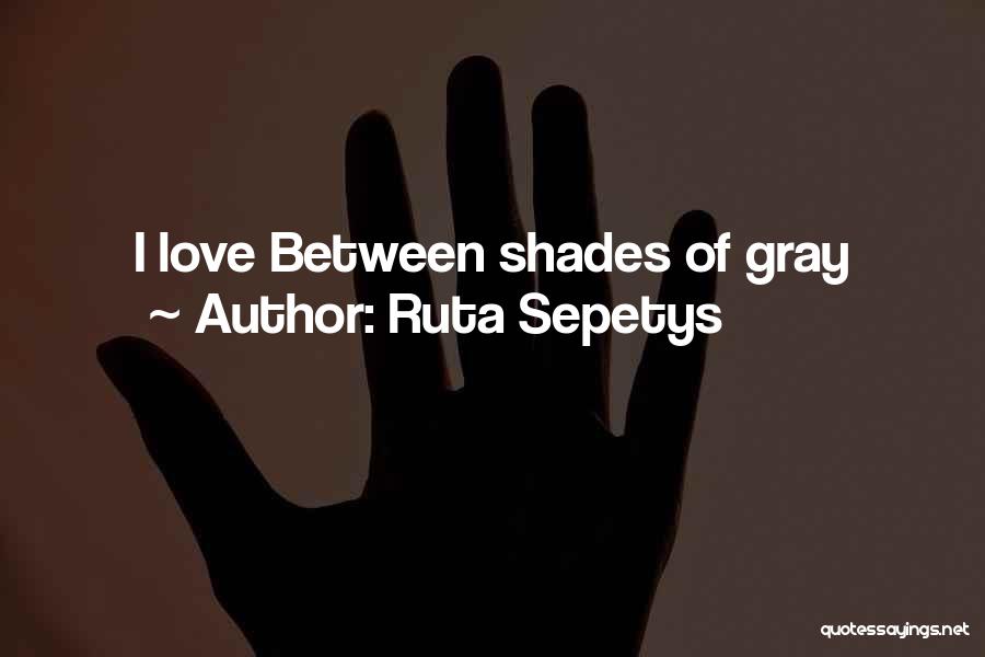 Ruta Sepetys Quotes: I Love Between Shades Of Gray