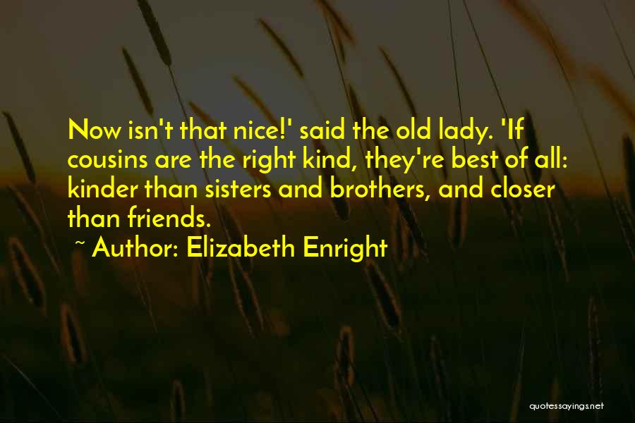 Elizabeth Enright Quotes: Now Isn't That Nice!' Said The Old Lady. 'if Cousins Are The Right Kind, They're Best Of All: Kinder Than