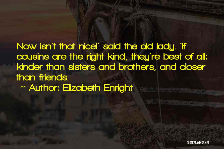 Elizabeth Enright Quotes: Now Isn't That Nice!' Said The Old Lady. 'if Cousins Are The Right Kind, They're Best Of All: Kinder Than