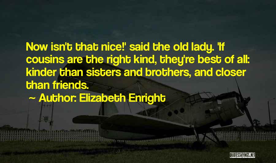 Elizabeth Enright Quotes: Now Isn't That Nice!' Said The Old Lady. 'if Cousins Are The Right Kind, They're Best Of All: Kinder Than