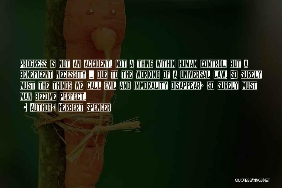 Herbert Spencer Quotes: Progress Is Not An Accident, Not A Thing Within Human Control, But A Beneficent Necessity ... Due To The Working