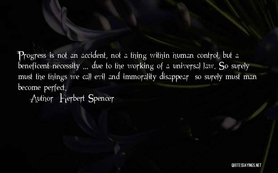 Herbert Spencer Quotes: Progress Is Not An Accident, Not A Thing Within Human Control, But A Beneficent Necessity ... Due To The Working