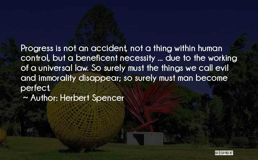 Herbert Spencer Quotes: Progress Is Not An Accident, Not A Thing Within Human Control, But A Beneficent Necessity ... Due To The Working