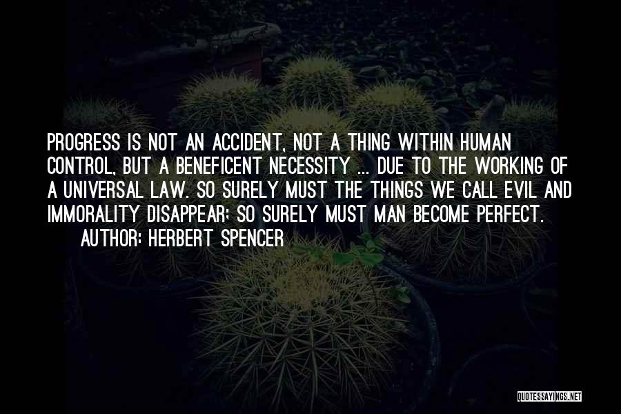 Herbert Spencer Quotes: Progress Is Not An Accident, Not A Thing Within Human Control, But A Beneficent Necessity ... Due To The Working