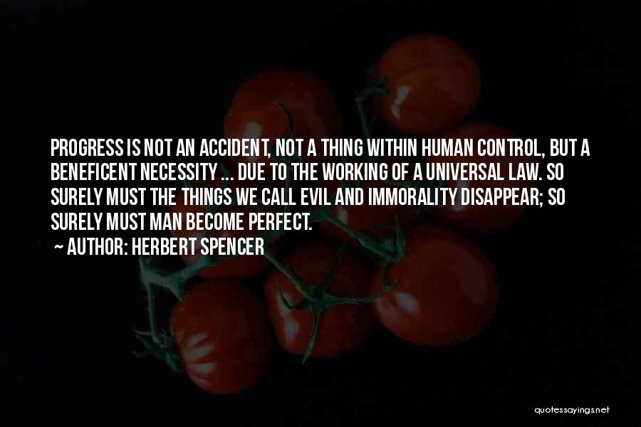 Herbert Spencer Quotes: Progress Is Not An Accident, Not A Thing Within Human Control, But A Beneficent Necessity ... Due To The Working