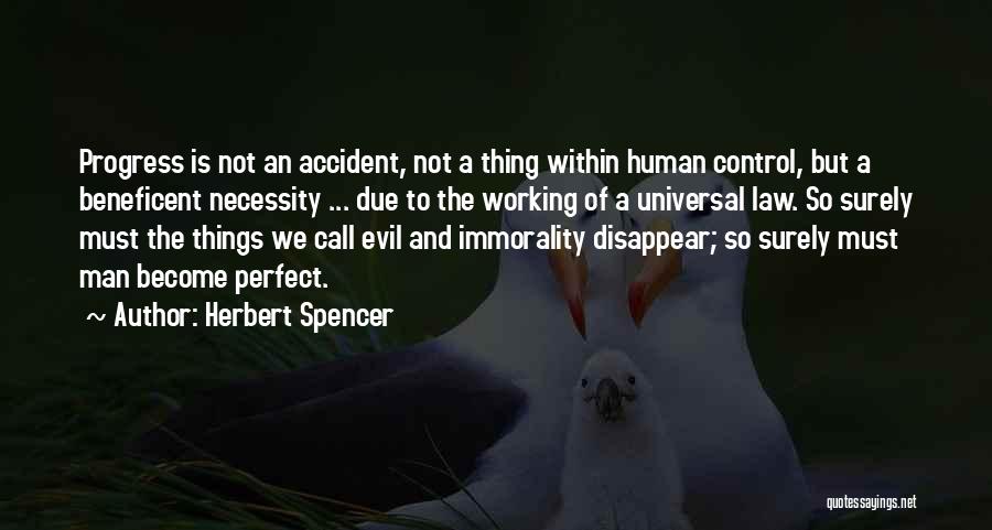 Herbert Spencer Quotes: Progress Is Not An Accident, Not A Thing Within Human Control, But A Beneficent Necessity ... Due To The Working