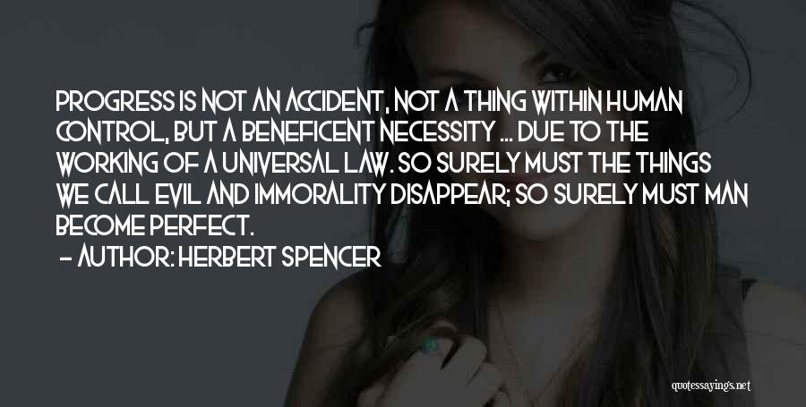 Herbert Spencer Quotes: Progress Is Not An Accident, Not A Thing Within Human Control, But A Beneficent Necessity ... Due To The Working