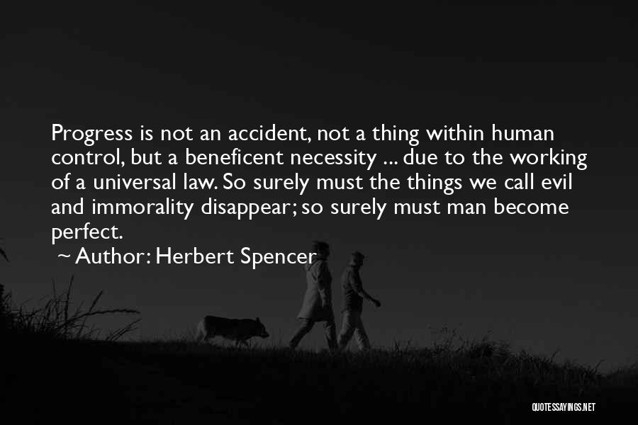 Herbert Spencer Quotes: Progress Is Not An Accident, Not A Thing Within Human Control, But A Beneficent Necessity ... Due To The Working