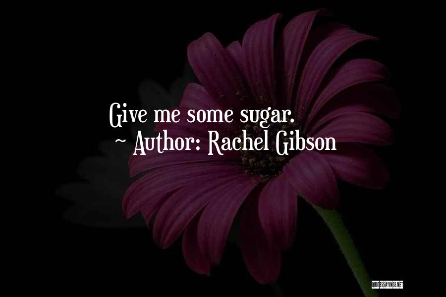 Rachel Gibson Quotes: Give Me Some Sugar.