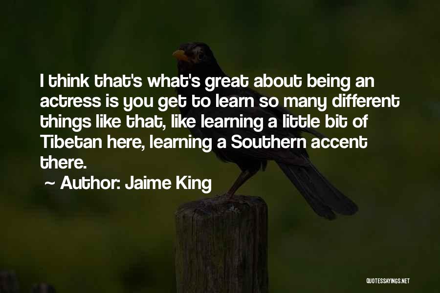 Jaime King Quotes: I Think That's What's Great About Being An Actress Is You Get To Learn So Many Different Things Like That,