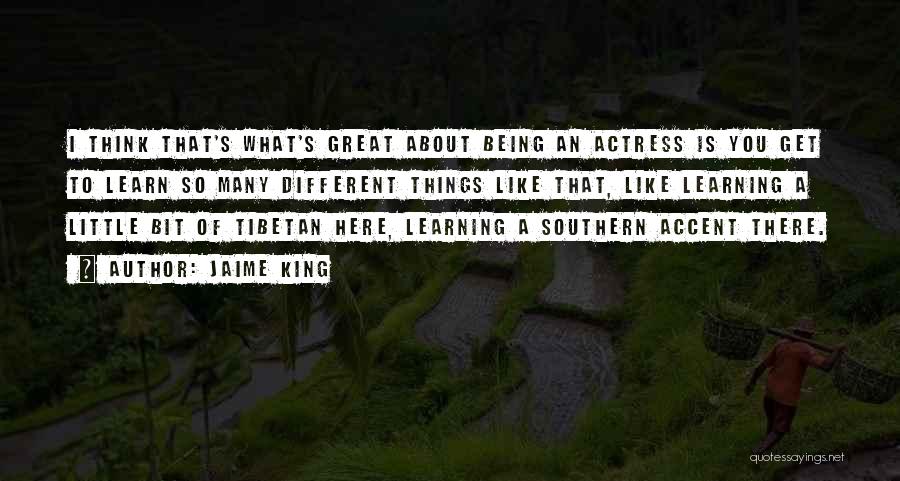 Jaime King Quotes: I Think That's What's Great About Being An Actress Is You Get To Learn So Many Different Things Like That,