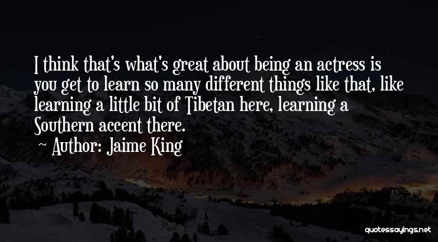 Jaime King Quotes: I Think That's What's Great About Being An Actress Is You Get To Learn So Many Different Things Like That,