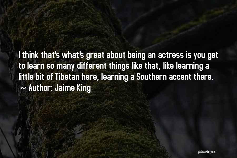 Jaime King Quotes: I Think That's What's Great About Being An Actress Is You Get To Learn So Many Different Things Like That,