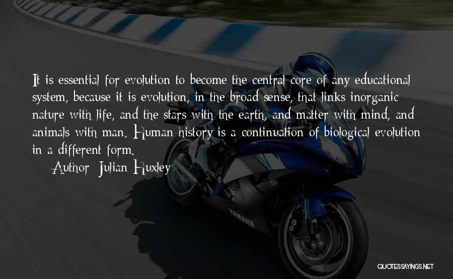 Julian Huxley Quotes: It Is Essential For Evolution To Become The Central Core Of Any Educational System, Because It Is Evolution, In The