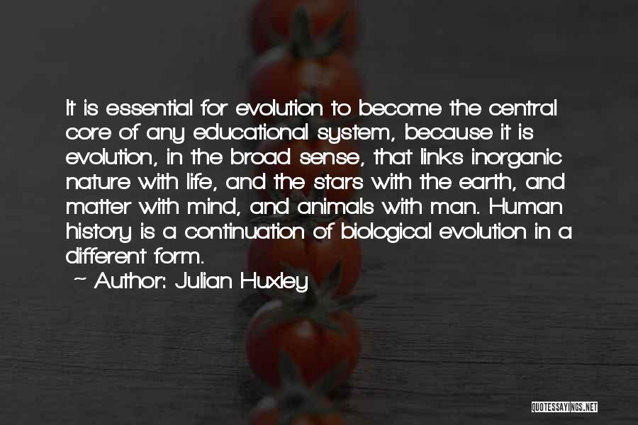 Julian Huxley Quotes: It Is Essential For Evolution To Become The Central Core Of Any Educational System, Because It Is Evolution, In The