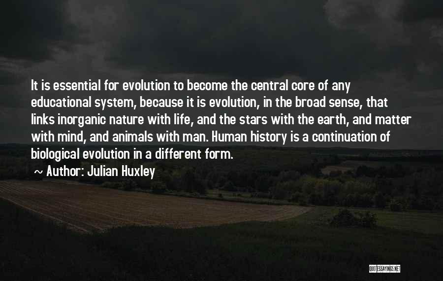 Julian Huxley Quotes: It Is Essential For Evolution To Become The Central Core Of Any Educational System, Because It Is Evolution, In The