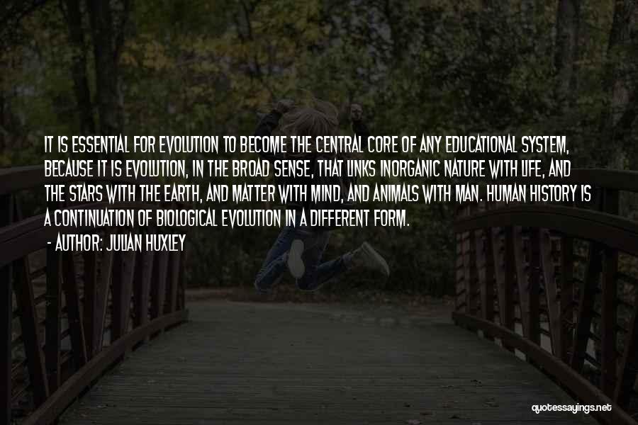 Julian Huxley Quotes: It Is Essential For Evolution To Become The Central Core Of Any Educational System, Because It Is Evolution, In The