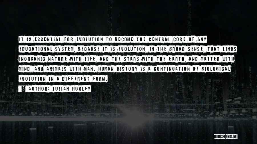 Julian Huxley Quotes: It Is Essential For Evolution To Become The Central Core Of Any Educational System, Because It Is Evolution, In The