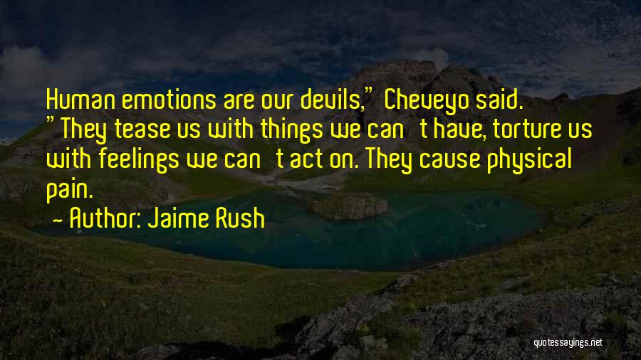 Jaime Rush Quotes: Human Emotions Are Our Devils, Cheveyo Said. They Tease Us With Things We Can't Have, Torture Us With Feelings We