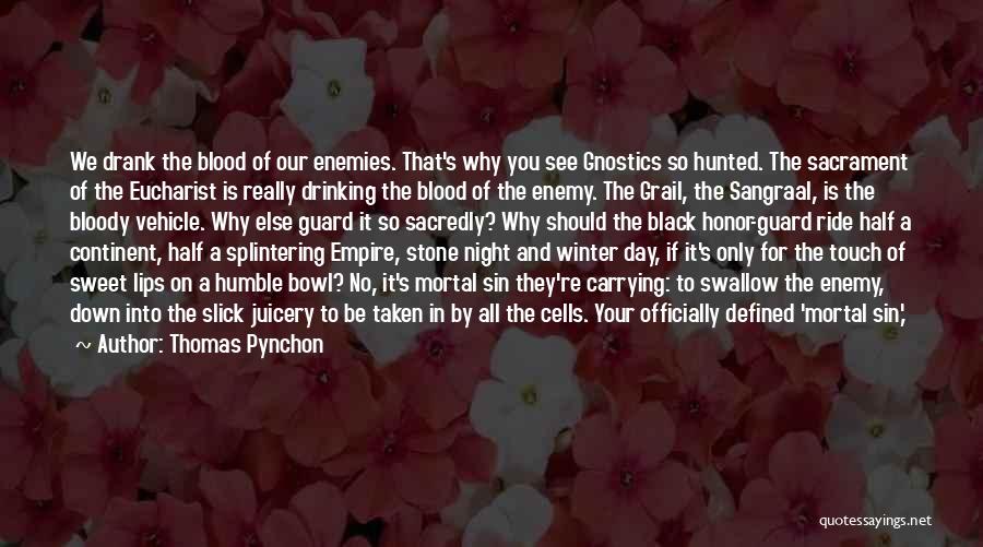 Thomas Pynchon Quotes: We Drank The Blood Of Our Enemies. That's Why You See Gnostics So Hunted. The Sacrament Of The Eucharist Is