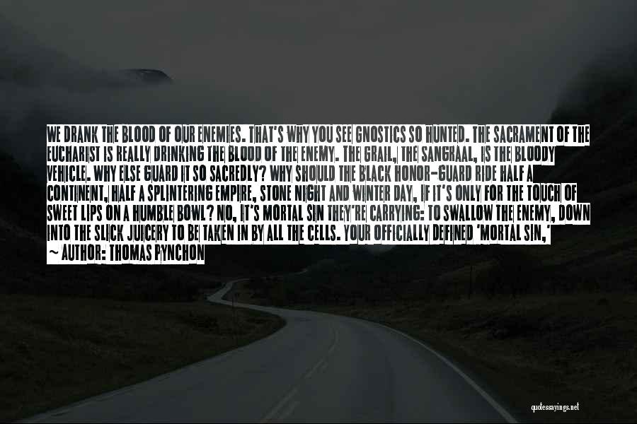 Thomas Pynchon Quotes: We Drank The Blood Of Our Enemies. That's Why You See Gnostics So Hunted. The Sacrament Of The Eucharist Is