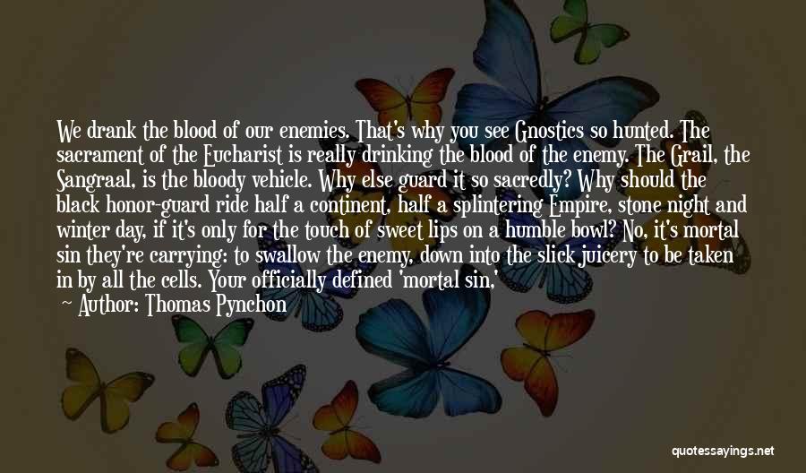 Thomas Pynchon Quotes: We Drank The Blood Of Our Enemies. That's Why You See Gnostics So Hunted. The Sacrament Of The Eucharist Is