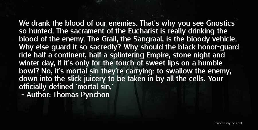 Thomas Pynchon Quotes: We Drank The Blood Of Our Enemies. That's Why You See Gnostics So Hunted. The Sacrament Of The Eucharist Is