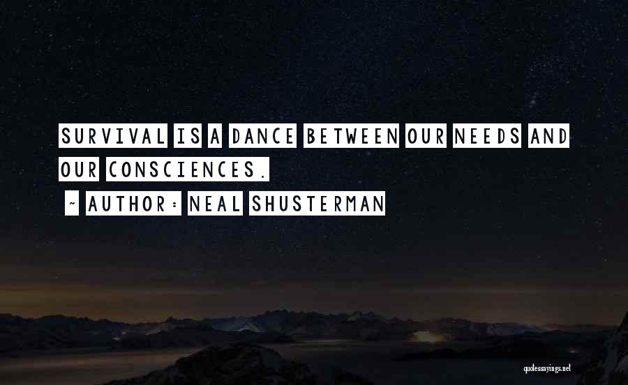 Neal Shusterman Quotes: Survival Is A Dance Between Our Needs And Our Consciences.