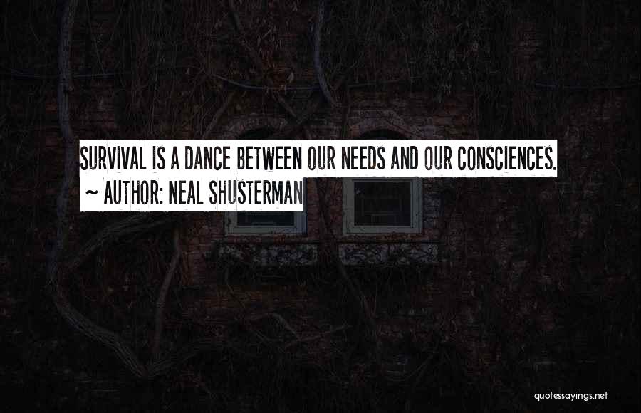 Neal Shusterman Quotes: Survival Is A Dance Between Our Needs And Our Consciences.