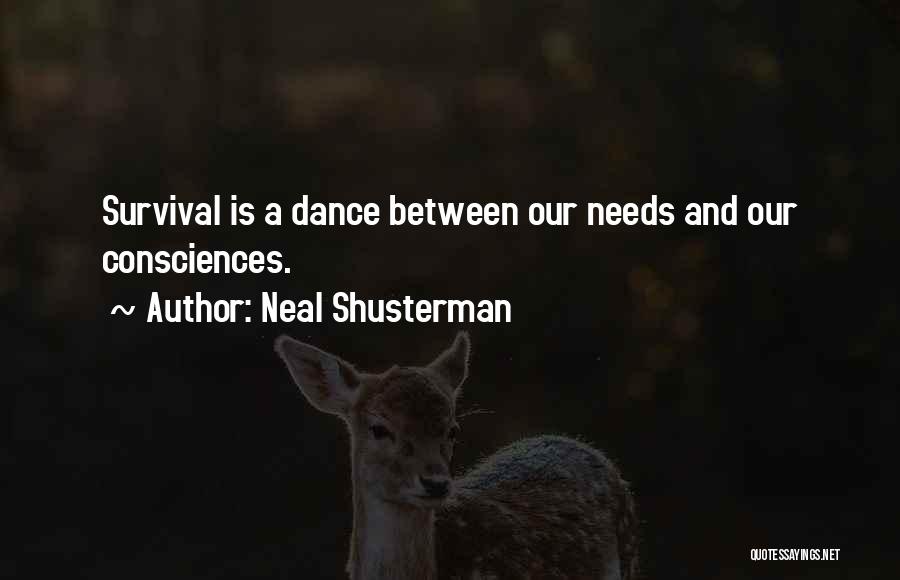 Neal Shusterman Quotes: Survival Is A Dance Between Our Needs And Our Consciences.