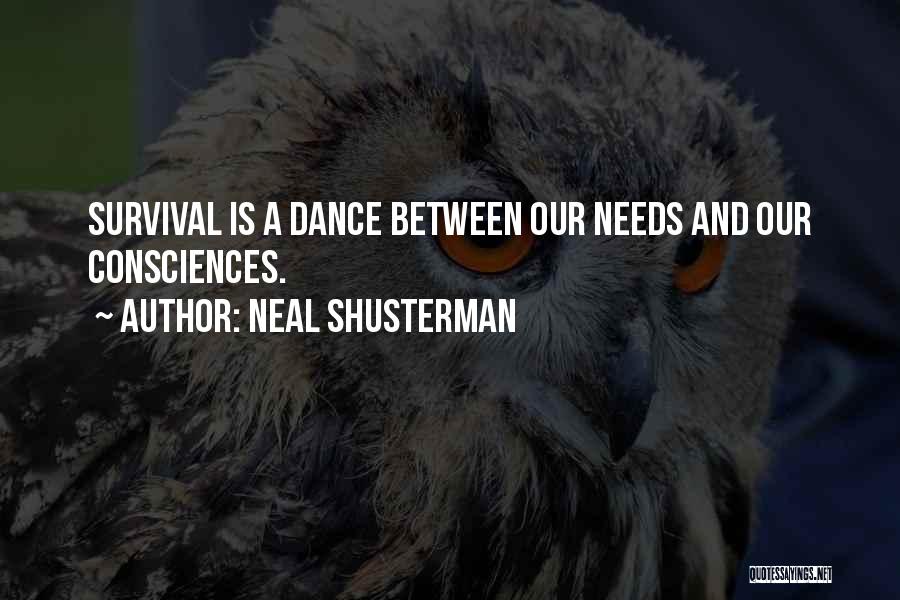 Neal Shusterman Quotes: Survival Is A Dance Between Our Needs And Our Consciences.