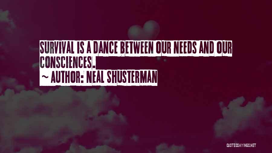 Neal Shusterman Quotes: Survival Is A Dance Between Our Needs And Our Consciences.